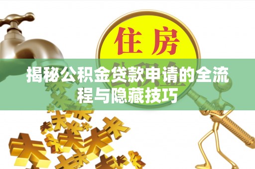 新田揭秘公积金贷款申请的全流程与隐藏技巧