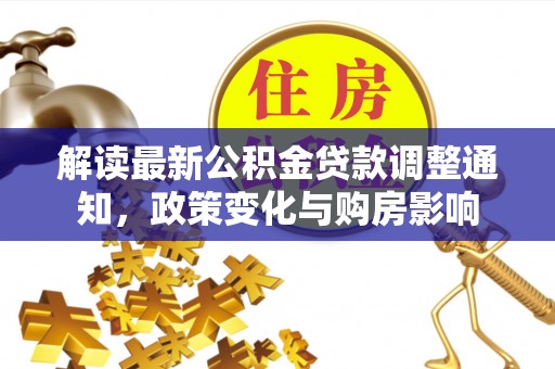 新田解读最新公积金贷款调整通知，政策变化与购房影响