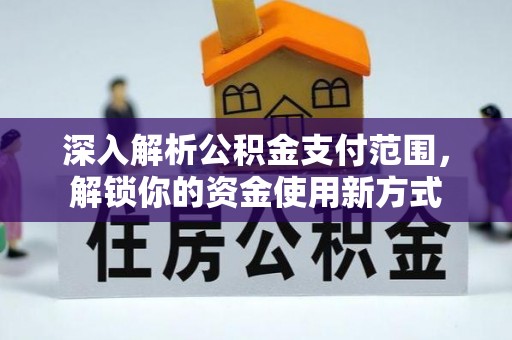 新田深入解析公积金支付范围，解锁你的资金使用新方式
