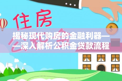 新田揭秘现代购房的金融利器——深入解析公积金贷款流程