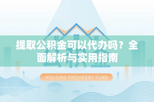 新田提取公积金可以代办吗？全面解析与实用指南
