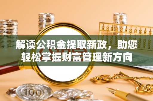 新田解读公积金提取新政，助您轻松掌握财富管理新方向