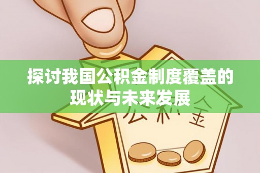 新田探讨我国公积金制度覆盖的现状与未来发展