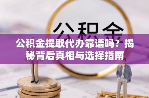 新田公积金提取代办靠谱吗？揭秘背后真相与选择指南