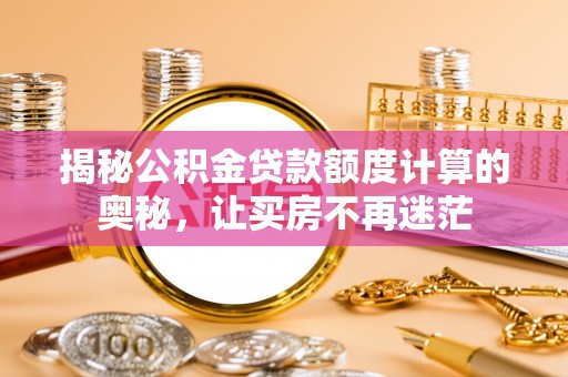 新田揭秘公积金贷款额度计算的奥秘，让买房不再迷茫