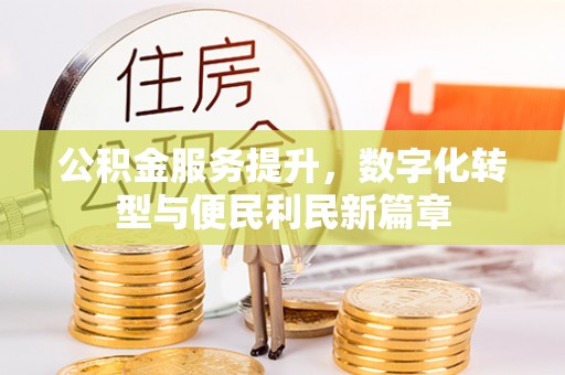 新田公积金服务提升，数字化转型与便民利民新篇章