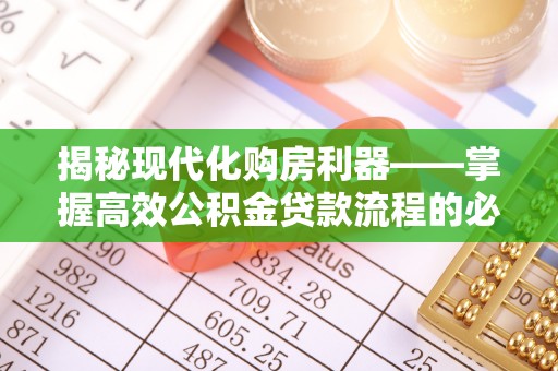 新田揭秘现代化购房利器——掌握高效公积金贷款流程的必备指南