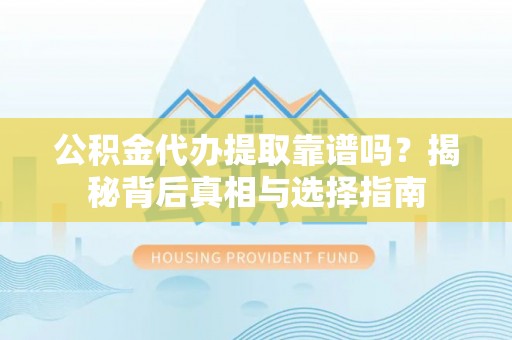 新田公积金代办提取靠谱吗？揭秘背后真相与选择指南