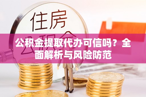 新田公积金提取代办可信吗？全面解析与风险防范